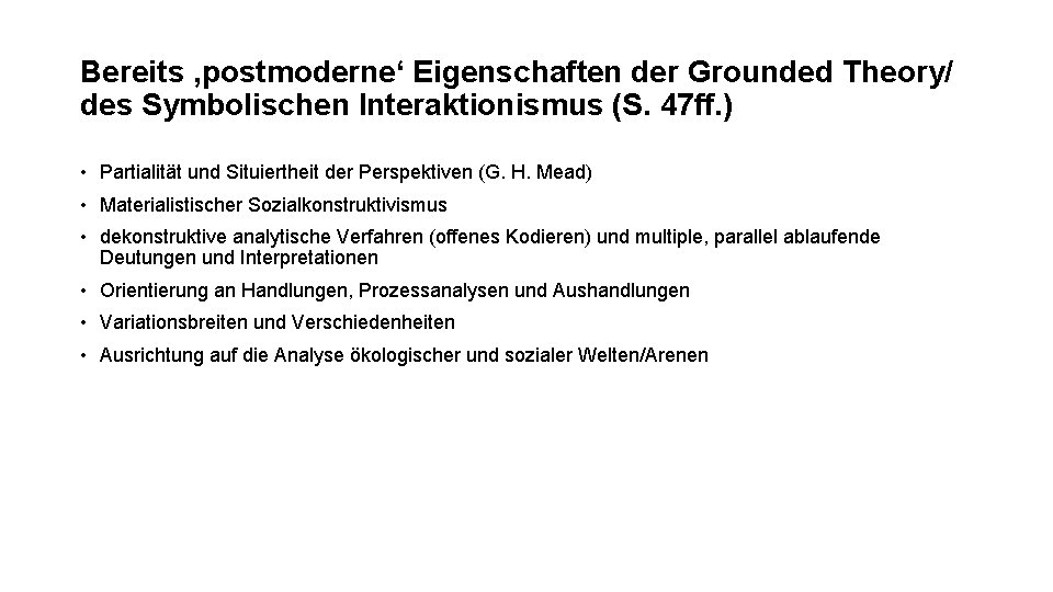 Bereits ‚postmoderne‘ Eigenschaften der Grounded Theory/ des Symbolischen Interaktionismus (S. 47 ff. ) •