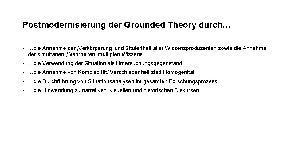 Postmodernisierung der Grounded Theory durch… • …die Annahme der ‚Verkörperung‘ und Situiertheit aller Wissensproduzenten