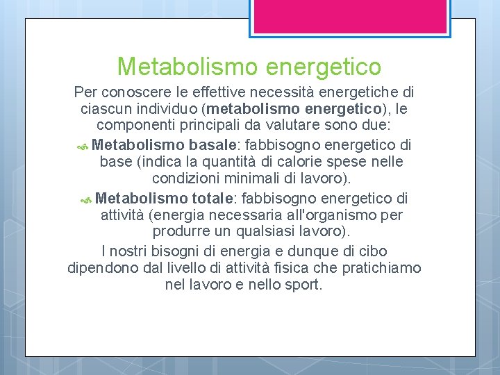 Metabolismo energetico Per conoscere le effettive necessità energetiche di ciascun individuo (metabolismo energetico), le