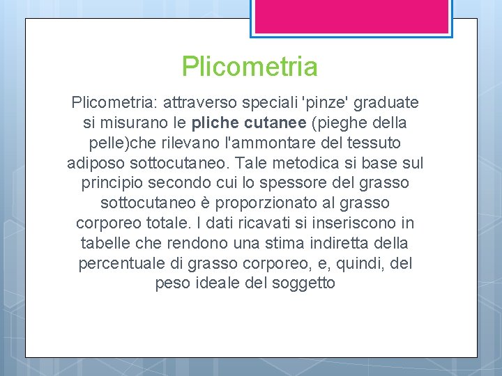 Plicometria: attraverso speciali 'pinze' graduate si misurano le pliche cutanee (pieghe della pelle)che rilevano