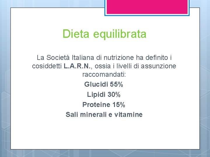 Dieta equilibrata La Società Italiana di nutrizione ha definito i cosiddetti L. A. R.