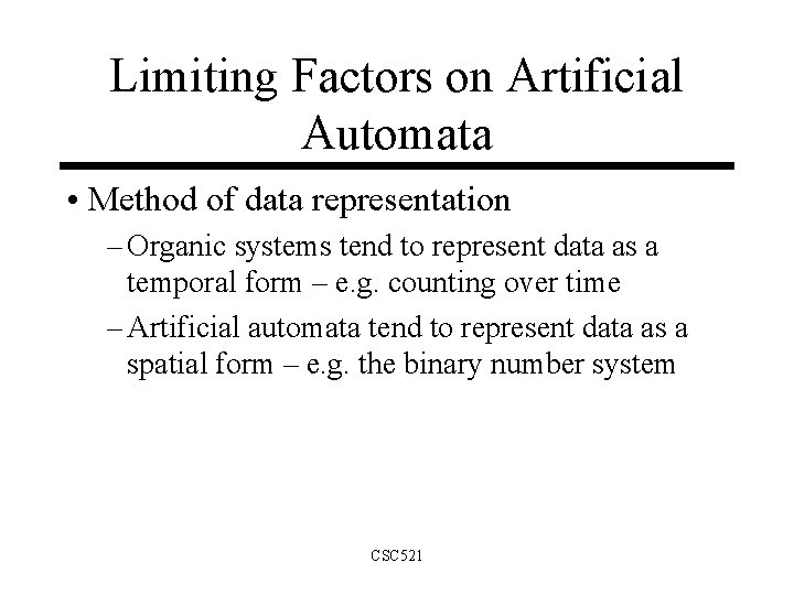 Limiting Factors on Artificial Automata • Method of data representation – Organic systems tend