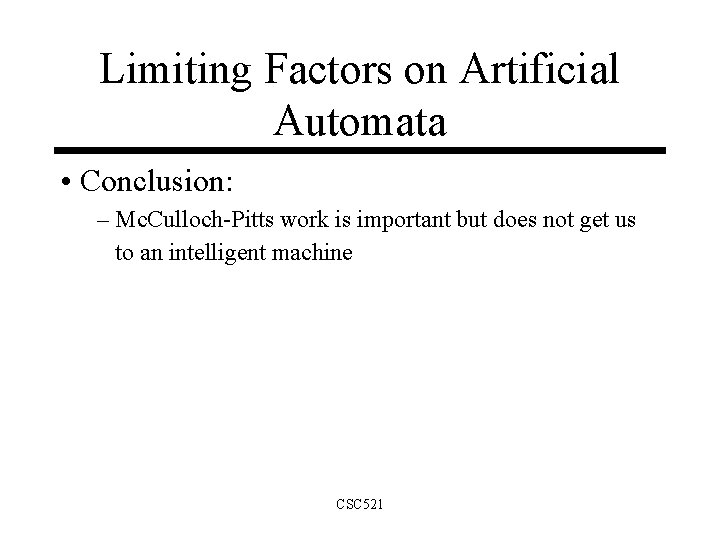 Limiting Factors on Artificial Automata • Conclusion: – Mc. Culloch-Pitts work is important but