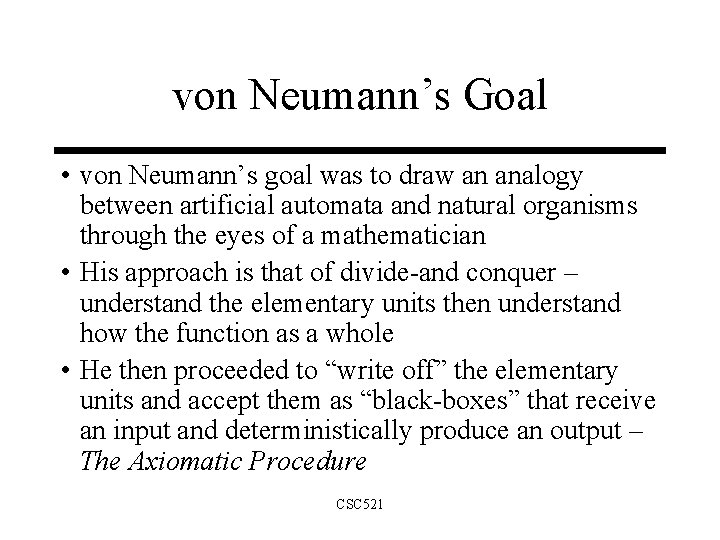 von Neumann’s Goal • von Neumann’s goal was to draw an analogy between artificial