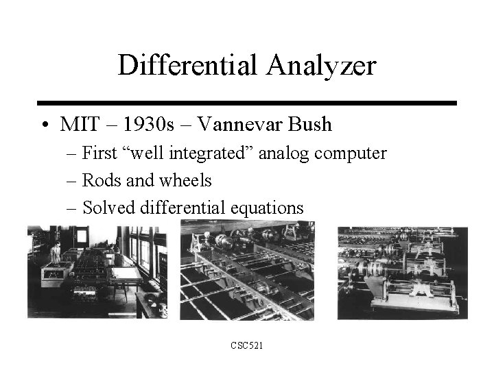 Differential Analyzer • MIT – 1930 s – Vannevar Bush – First “well integrated”