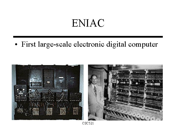 ENIAC • First large-scale electronic digital computer CSC 521 