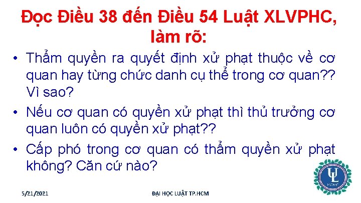 Đọc Điều 38 đến Điều 54 Luật XLVPHC, làm rõ: • Thẩm quyền ra