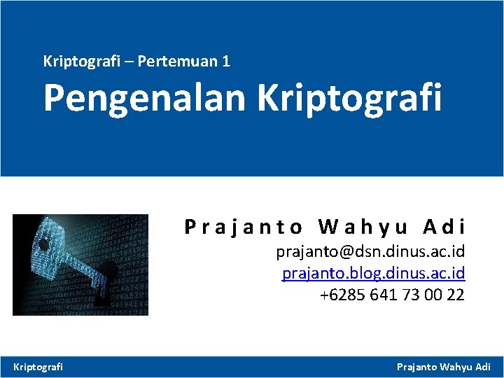 Kriptografi – Pertemuan 1 Pengenalan Kriptografi Prajanto Wahyu Adi prajanto@dsn. dinus. ac. id prajanto.