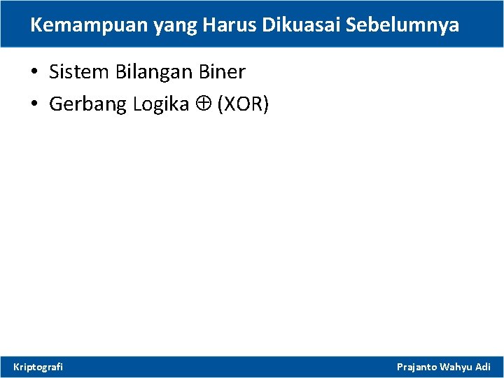 Kemampuan yang Harus Dikuasai Sebelumnya • Sistem Bilangan Biner • Gerbang Logika (XOR) Kriptografi