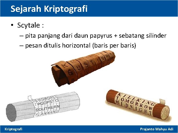 Sejarah Kriptografi • Scytale : – pita panjang dari daun papyrus + sebatang silinder