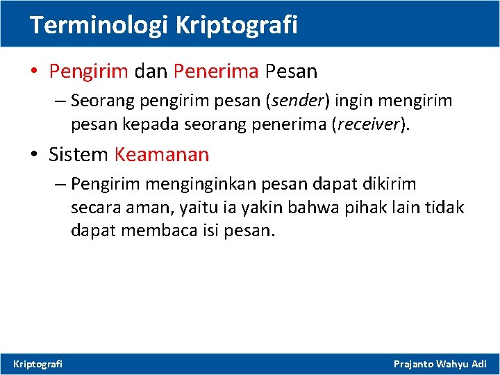 Terminologi Kriptografi • Pengirim dan Penerima Pesan – Seorang pengirim pesan (sender) ingin mengirim