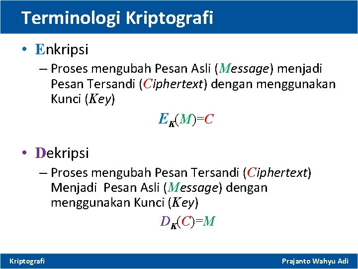 Terminologi Kriptografi • Enkripsi – Proses mengubah Pesan Asli (Message) menjadi Pesan Tersandi (Ciphertext)