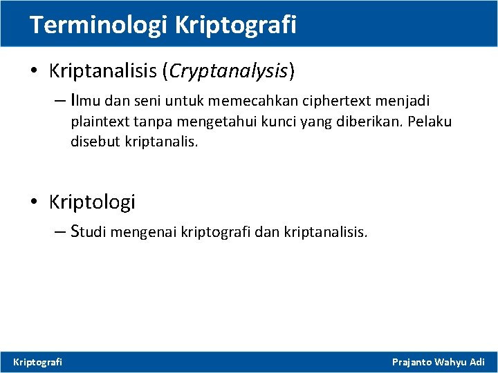 Terminologi Kriptografi • Kriptanalisis (Cryptanalysis) – Ilmu dan seni untuk memecahkan ciphertext menjadi plaintext