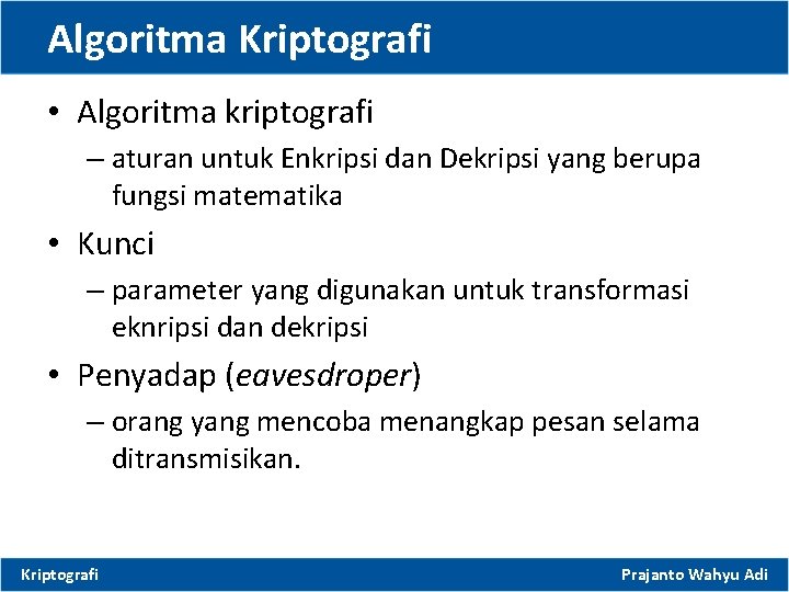 Algoritma Kriptografi • Algoritma kriptografi – aturan untuk Enkripsi dan Dekripsi yang berupa fungsi