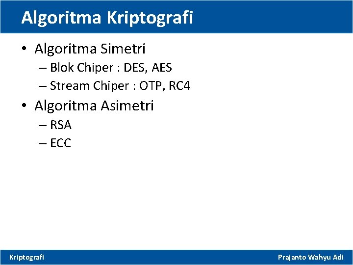 Algoritma Kriptografi • Algoritma Simetri – Blok Chiper : DES, AES – Stream Chiper