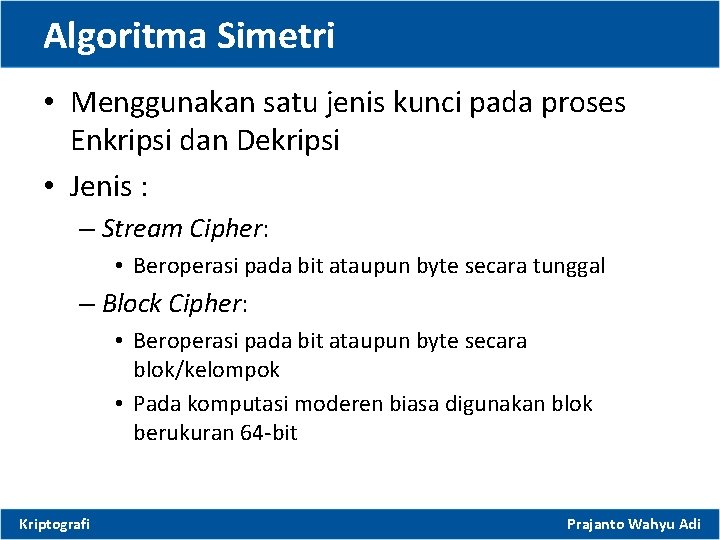 Algoritma Simetri • Menggunakan satu jenis kunci pada proses Enkripsi dan Dekripsi • Jenis