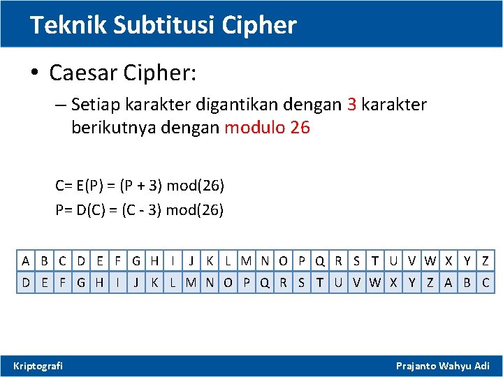 Teknik Subtitusi Cipher • Caesar Cipher: – Setiap karakter digantikan dengan 3 karakter berikutnya