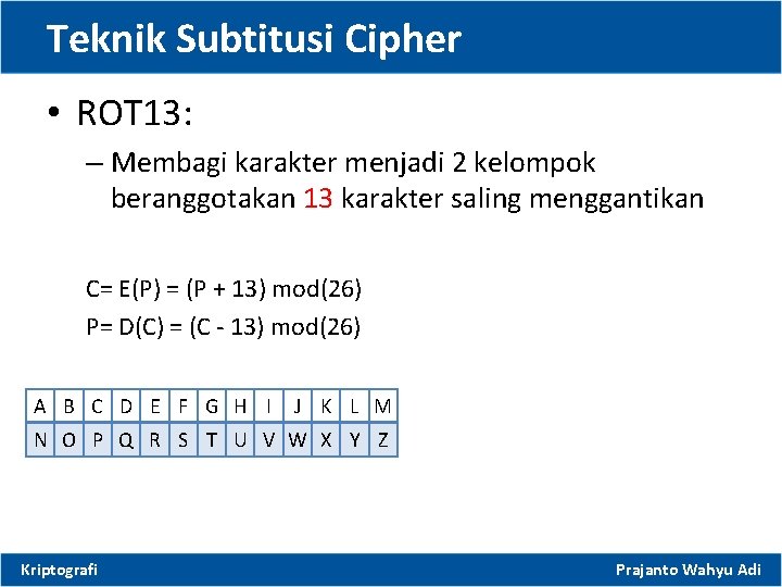 Teknik Subtitusi Cipher • ROT 13: – Membagi karakter menjadi 2 kelompok beranggotakan 13