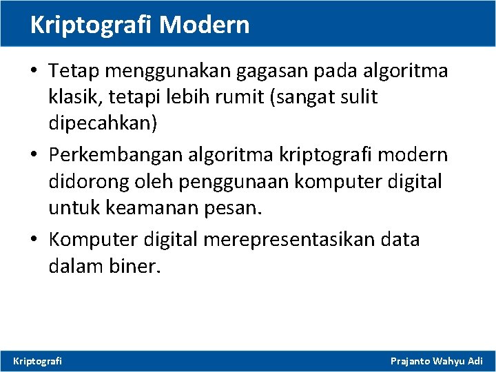 Kriptografi Modern • Tetap menggunakan gagasan pada algoritma klasik, tetapi lebih rumit (sangat sulit