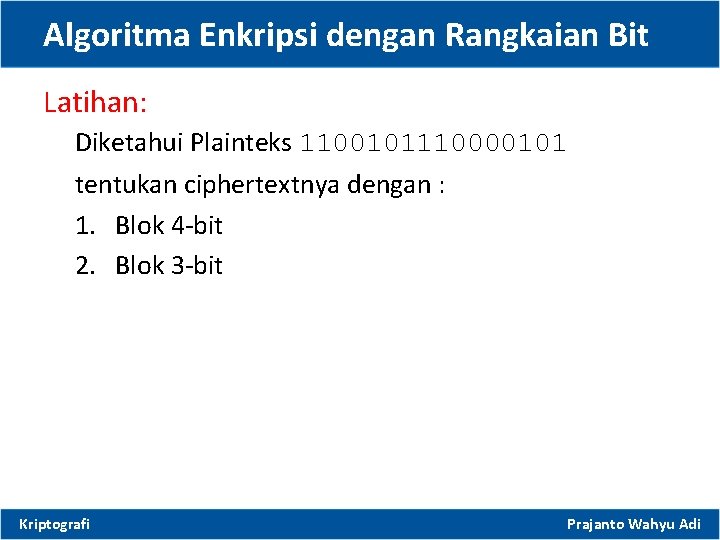 Algoritma Enkripsi dengan Rangkaian Bit Latihan: Diketahui Plainteks 1100101110000101 tentukan ciphertextnya dengan : 1.