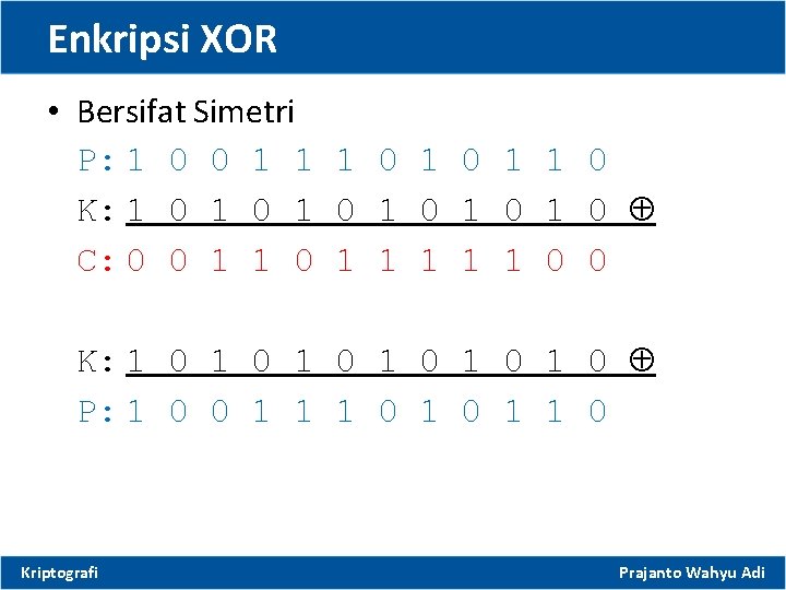 Enkripsi XOR • Bersifat Simetri P: 1 0 0 1 1 1 0 K: