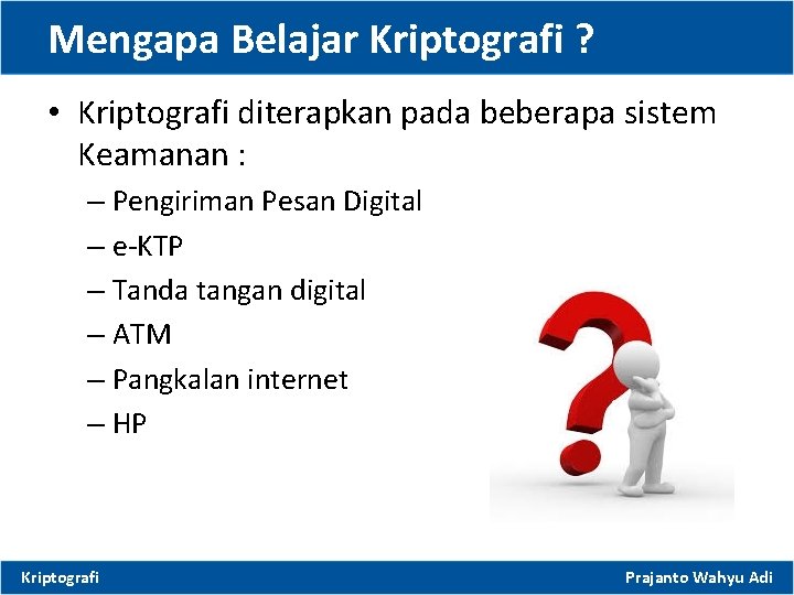 Mengapa Belajar Kriptografi ? • Kriptografi diterapkan pada beberapa sistem Keamanan : – Pengiriman