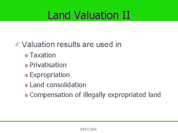 Land Valuation II Valuation results are used in Taxation Privatisation Expropriation Land consolidation Compensation