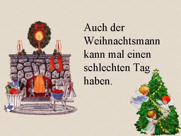 Auch der Weihnachtsmann kann mal einen schlechten Tag haben. 