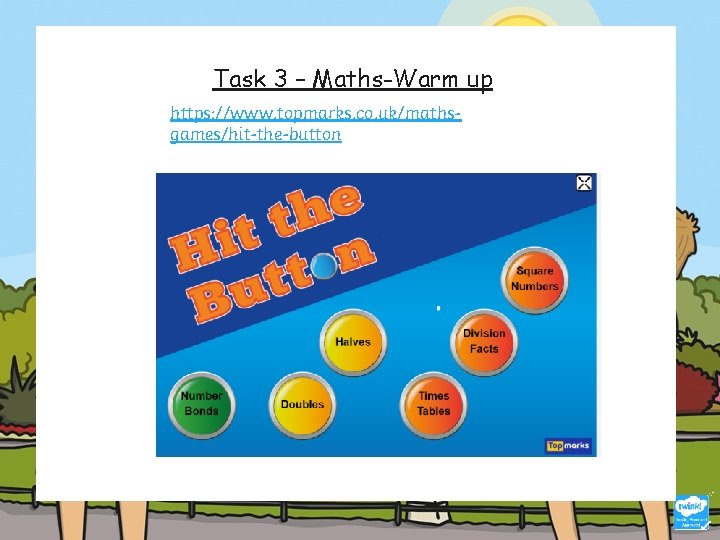 Task 3 – Maths-Warm up https: //www. topmarks. co. uk/mathsgames/hit-the-button 