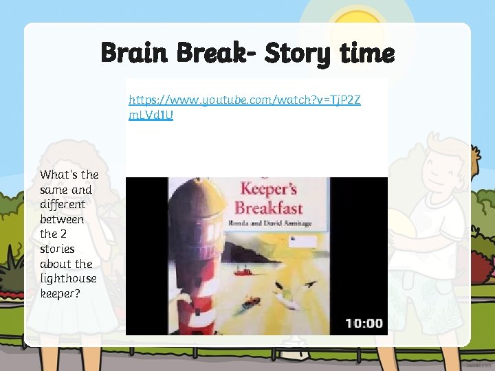 Brain Break- Story time https: //www. youtube. com/watch? v=Tj. P 2 Z m. LVd