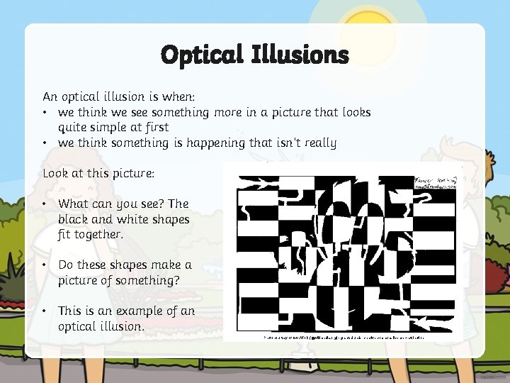 Optical Illusions An optical illusion is when: • we think we see something more
