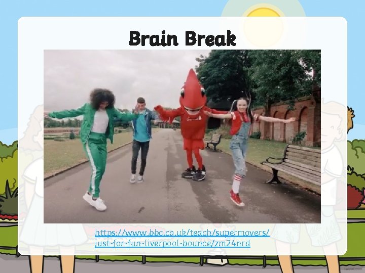 Brain Break https: //www. bbc. co. uk/teach/supermovers/ just-for-fun-liverpool-bounce/zm 24 nrd 