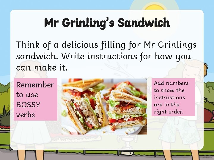 Mr Grinling’s Sandwich Think of a delicious filling for Mr Grinlings sandwich. Write instructions