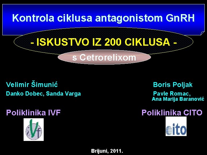 Kontrola ciklusa antagonistom Gn. RH - ISKUSTVO IZ 200 CIKLUSA s Cetrorelixom Velimir Šimunić