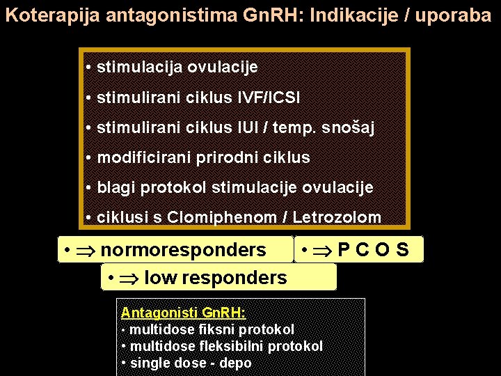 Koterapija antagonistima Gn. RH: Indikacije / uporaba • stimulacija ovulacije • stimulirani ciklus IVF/ICSI