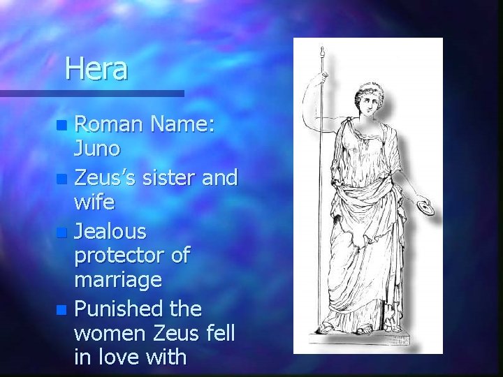 Hera Roman Name: Juno n Zeus’s sister and wife n Jealous protector of marriage