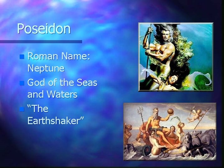 Poseidon Roman Name: Neptune n God of the Seas and Waters n “The Earthshaker”