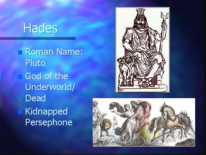 Hades Roman Name: Pluto n God of the Underworld/ Dead n Kidnapped Persephone n