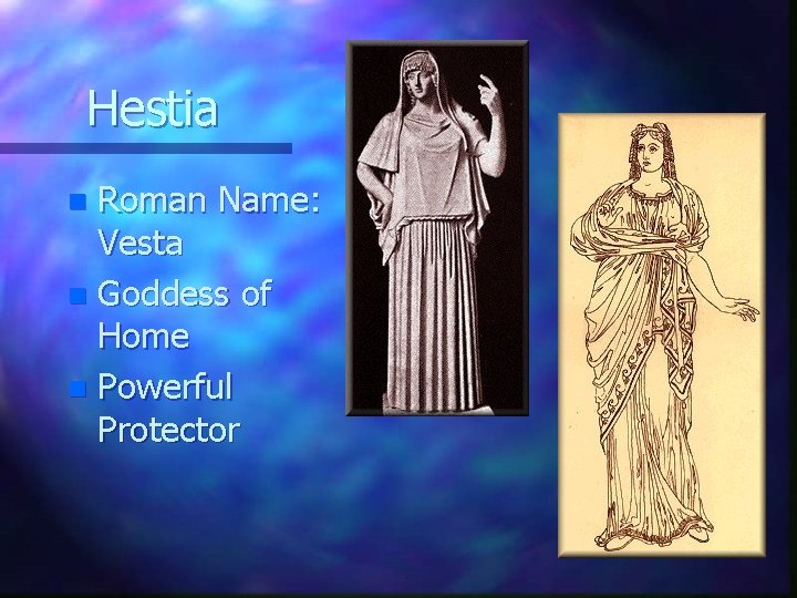 Hestia Roman Name: Vesta n Goddess of Home n Powerful Protector n 