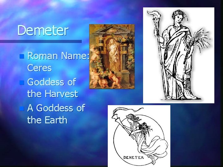 Demeter Roman Name: Ceres n Goddess of the Harvest n A Goddess of the