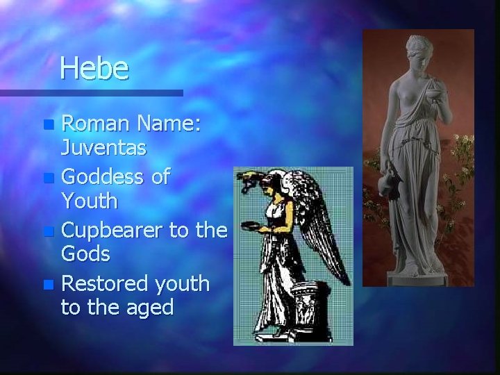 Hebe Roman Name: Juventas n Goddess of Youth n Cupbearer to the Gods n