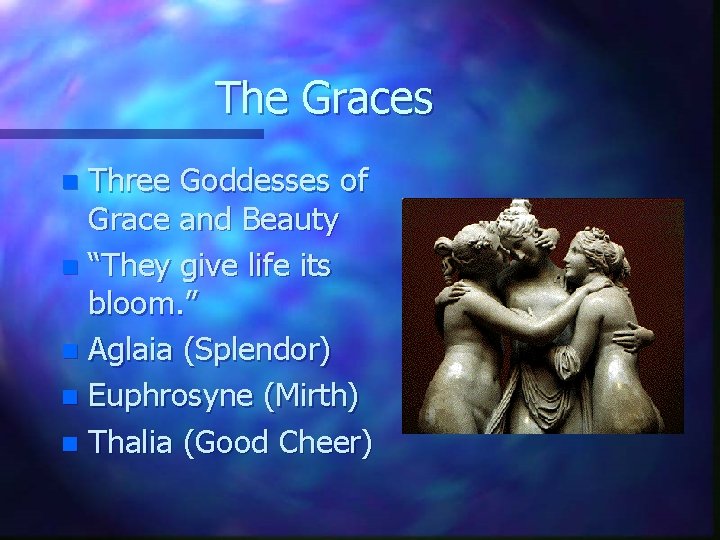 The Graces Three Goddesses of Grace and Beauty n “They give life its bloom.