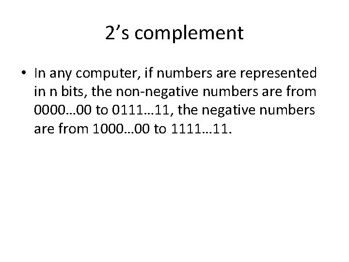 2’s complement • In any computer, if numbers are represented in n bits, the