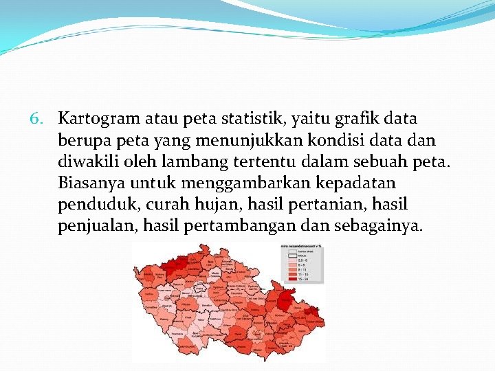 6. Kartogram atau peta statistik, yaitu grafik data berupa peta yang menunjukkan kondisi data