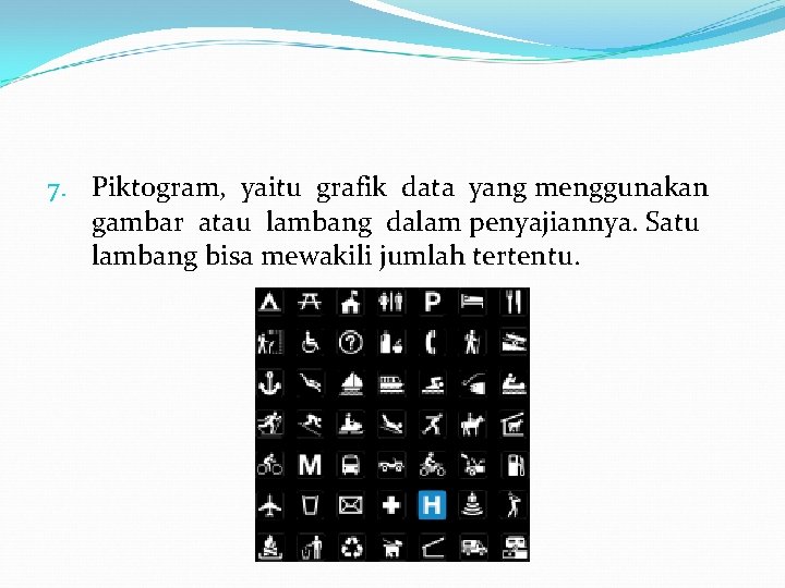 7. Piktogram, yaitu grafik data yang menggunakan gambar atau lambang dalam penyajiannya. Satu lambang