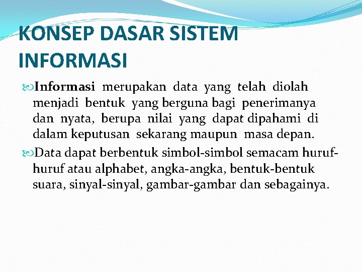 KONSEP DASAR SISTEM INFORMASI Informasi merupakan data yang telah diolah menjadi bentuk yang berguna