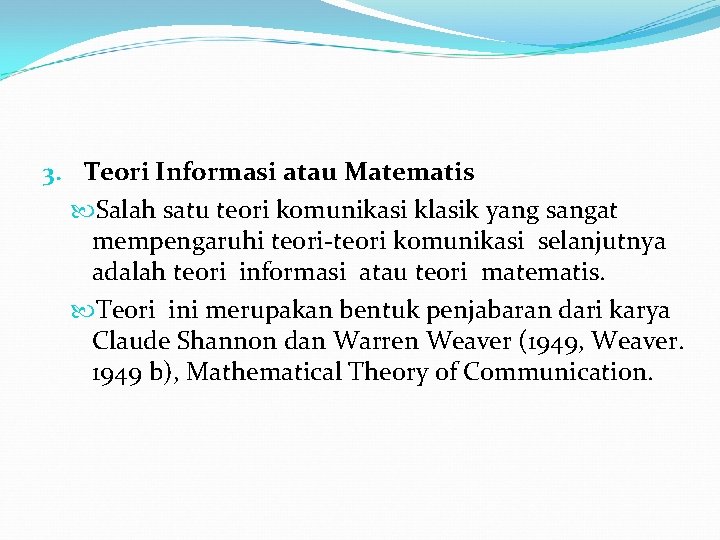 3. Teori Informasi atau Matematis Salah satu teori komunikasi klasik yang sangat mempengaruhi teori-teori