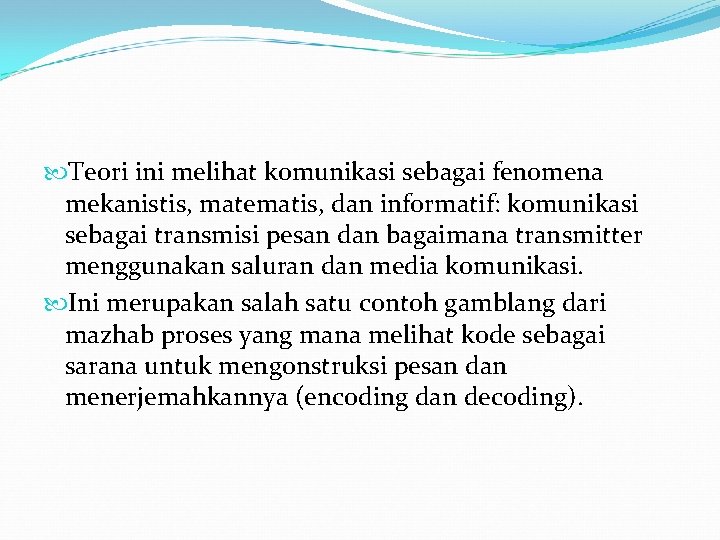  Teori ini melihat komunikasi sebagai fenomena mekanistis, matematis, dan informatif: komunikasi sebagai transmisi