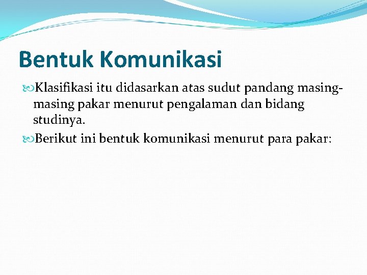 Bentuk Komunikasi Klasifikasi itu didasarkan atas sudut pandang masing pakar menurut pengalaman dan bidang