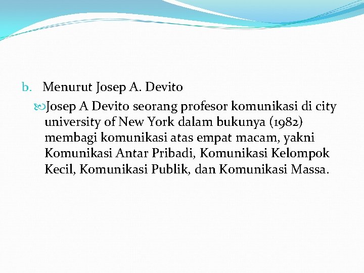 b. Menurut Josep A. Devito Josep A Devito seorang profesor komunikasi di city university